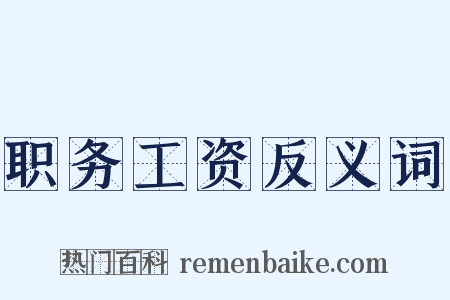 职务工资反义词是什么意思的图片